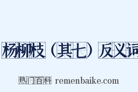 杨柳枝（其七）反义词是什么意思的图片